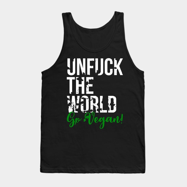 Unfuck the world, go Vegan! - Animal Rights - Plant based diet - save the earth Tank Top by CheesyB